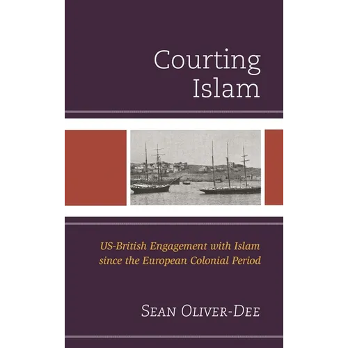 Courting Islam: Us-British Engagement with Islam Since the European Colonial Period