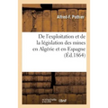 de l'Exploitation Et de la Législation Des Mines En Algérie Et En Espagne