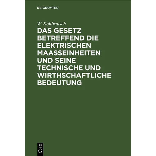 Das Gesetz Betreffend Die Elektrischen Maasseinheiten Und Seine Technische Und Wirthschaftliche Bedeutung