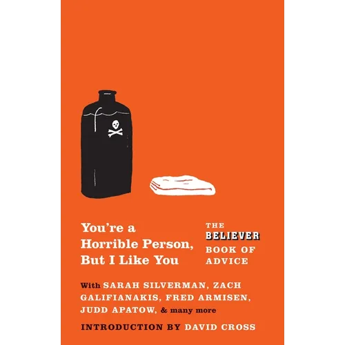 You're a Horrible Person, But I Like You: The Believer Book of Advice