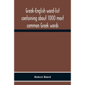 Greek-English Word-List Containing About 1000 Most Common Greek Words, So Arranged As To Be Most Easily Learned And Remembered
