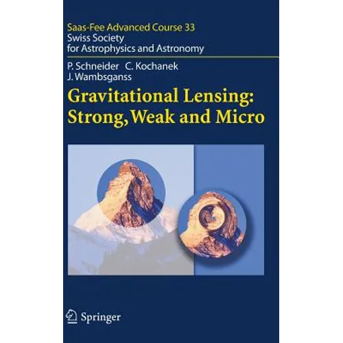 Gravitational Lensing: Strong, Weak and Micro: Swiss Society for Astrophysics and Astronomy