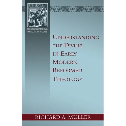 Understanding the Divine in Early Modern Reformed Theology