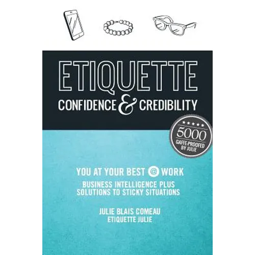 Etiquette: Confidence & Credibility * You at your best @ work: Business Intelligence plus Solutions to Sticky Situations