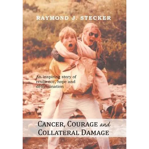 Cancer, Courage and Collateral Damage: An inspiring story of resilience, hope and determination