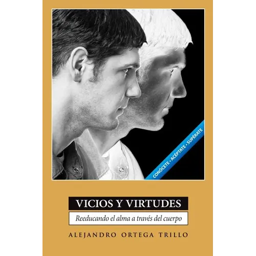 Vicios y Virtudes: Reeducando el Alma A Traves del Cuerpo = Vices and Virtues = Vices and Virtues