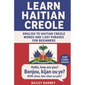 Learn Haitian Creole: English to Haitian Creole Words and 1,001 Phrases for Beginners