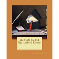 We Fight for Oil. By: Ludwell Denny