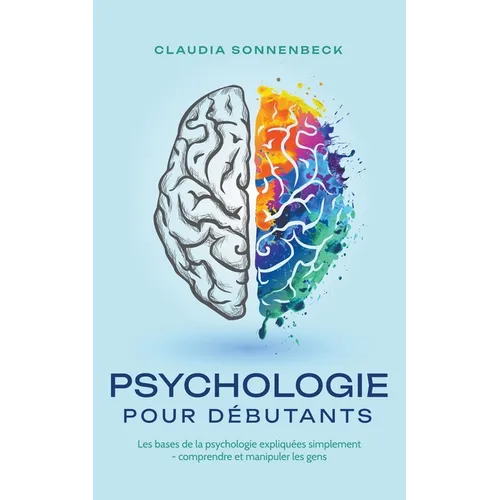 Psychologie pour débutants: Les bases de la psychologie expliquées simplement - comprendre et manipuler les gens