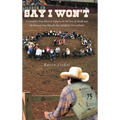 Say I Won't: A Cowboy's True Story of Defiance in the Face of Death and the Present-Day Miracle that Kindled a Fire of Faith