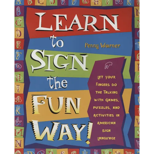 Learn to Sign the Fun Way!: Let Your Fingers Do the Talking with Games, Puzzles, and Activities in American Sign Language