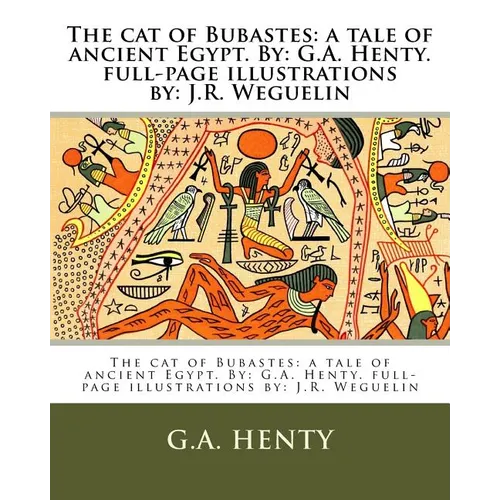 The cat of Bubastes: a tale of ancient Egypt. By: G.A. Henty. full-page illustrations by: J.R. Weguelin