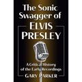 The Sonic Swagger of Elvis Presley: A Critical History of the Early Recordings
