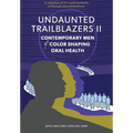 Undaunted Trailblazers II: Contemporary Men of Color Shaping Oral Health