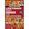 Low Fodmap Diet Cookbook for Beginners: Simple And Delicious Recipes To Take Control Of IBS And Other Digestive Disorders. Includes 30 Days Meal Plan