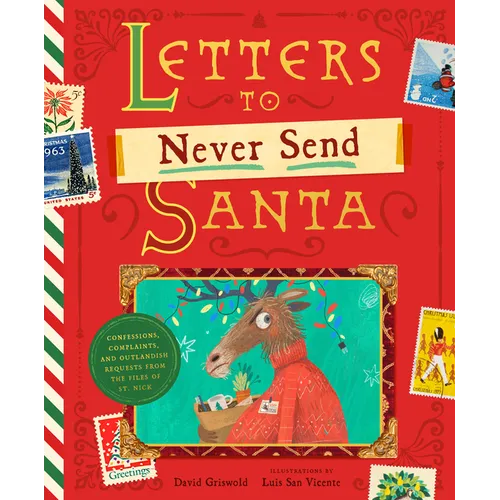 Letters to Never Send Santa: Confessions, Complaints, and Outlandish Requests from the Files of St. Nick