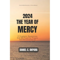 2024: THE YEAR OF MERCY: 17 Prophetic Revelations And 300 Powerful Prayers And Declarations to Command the Year