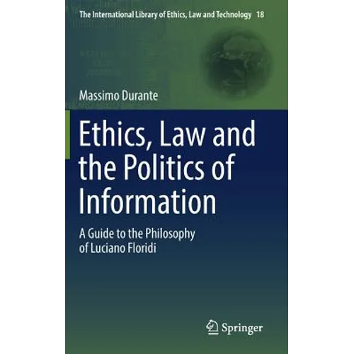 Ethics, Law and the Politics of Information: A Guide to the Philosophy of Luciano Floridi