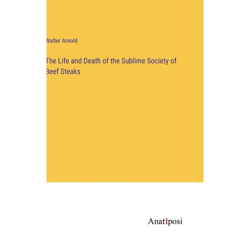 The Life and Death of the Sublime Society of Beef Steaks