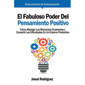 El Fabuloso Poder del Pensamiento Positivo: Cómo manejar los momentos frustrantes y convertir las dificultades en un entorno productivo