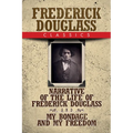 Frederick Douglass Classics: Narrative of the Life of Frederick Douglass and My Bondage and My Freedom