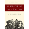 10 Great Ideas from Church History: A Decision-Maker's Guide to Shaping Your Church