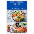 Beginner's Guide to Candida Diet: Delicious Recipes to Reset Your Health, Treat and Prevent Candida