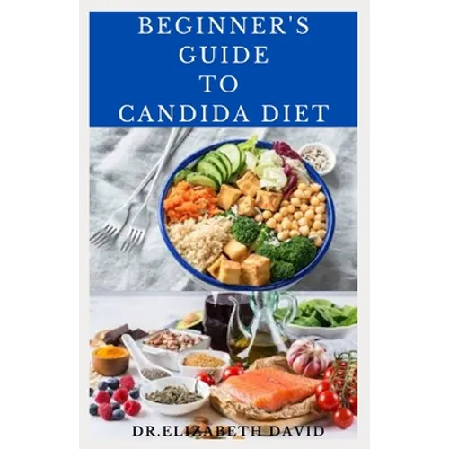 Beginner's Guide to Candida Diet: Delicious Recipes to Reset Your Health, Treat and Prevent Candida