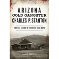 Arizona Gold Gangster Charles P. Stanton: Truth & Legend in Yavapai's Dark Days
