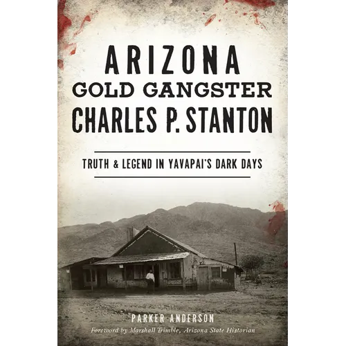Arizona Gold Gangster Charles P. Stanton: Truth & Legend in Yavapai's Dark Days