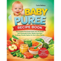 Baby Puree Recipe Book: The Complete First Foods Guide with 50+ Simple, Safe Homemade Purées, Storage Tips, Weekly Meal Plans, and Allergy-Friendly Op