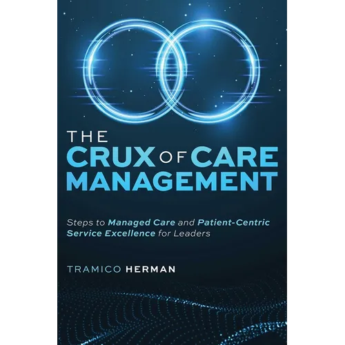 The Crux of Care Management: Steps to Managed Care and Patient-Centric Service Excellence for Leaders