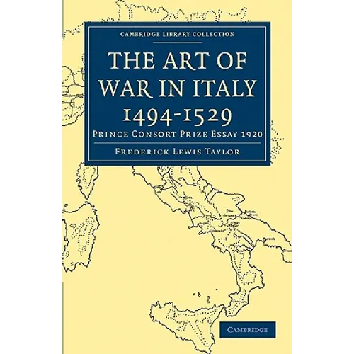 The Art of War in Italy 1494 1529: Prince Consort Prize Essay 1920