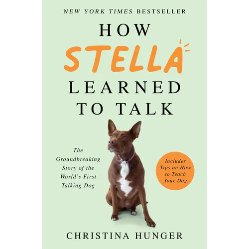 How Stella Learned to Talk: The Groundbreaking Story of the World's First Talking Dog