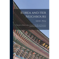Korea and Her Neighbours [microform]: a Narrative of Travel, With an Account of the Recent Vicissitudes and Present Position of the Country