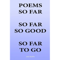 Poems So Far So Far So Good So Far To Go