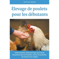 Élevage de poulets pour les débutants: Guide essentiel, étape par étape, pour élever des poulets dans votre jardin, choisir un poulailler, les nourrir