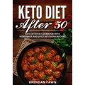 Keto Diet After 50: Keto After 50 Cookbook with Homemade and Juicy Ketogenic Recipes