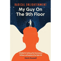Radical Enlightenment: My Guy On The 9th Floor: A Handbook for Leveling-Up Your Consciousness, Fulfillment, and Connection to Your Higher Self