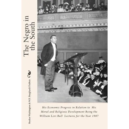 The Negro in the South: His Economic Progress in Relation to His Moral and Religious Development Being the William Levi Bull Lectures for the Year 190