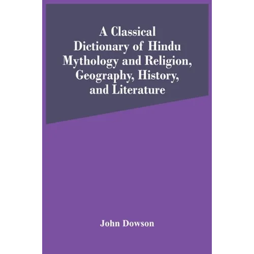 A Classical Dictionary Of Hindu Mythology And Religion, Geography, History, And Literature