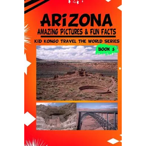 Arizona Amazing Pictures & Fun Facts (Kid Kongo Travel The World Series