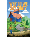 Why Do We Say That? The Origins & History Of Your Favorite Expressions, Phrases & Proverbs