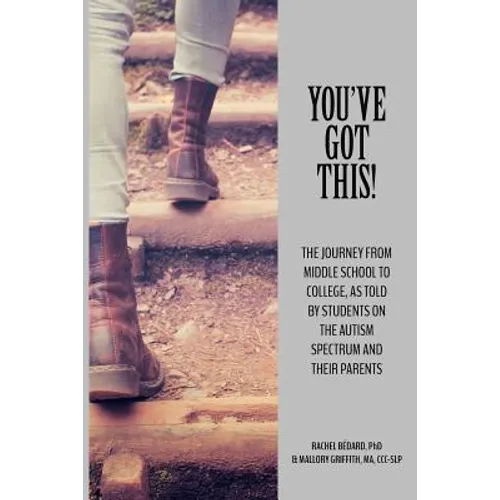 You've Got This!: The Journey from Middle School to College, as told by Students on the Autism Spectrum and Their Parents