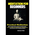 Meditation For Beginners: Practical Meditation; How to Fight Stress, Anxiety and Depression to Live A Happy and Fulfilling Life with Meditation Even I