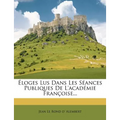 Éloges Lus Dans Les Séances Publiques De L'académie Françoise...