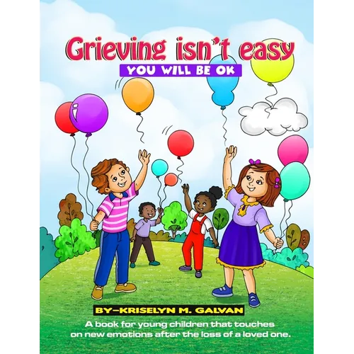 Grieving Isn't Easy, You Will Be OK: A book for young children that touches on new emotions after the loss of a loved one.