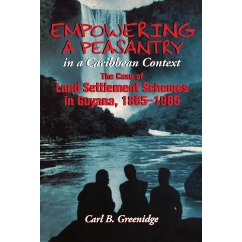 Empowering a Peasantry in a Caribbean Context: The Case of Land Settlement Schemes in Guyana, 1865-1985