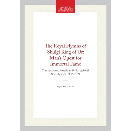 The Royal Hymns of Shulgi King of Ur: Man's Quest for Immortal Fame: Transactions, American Philosophical Society (Vol. 71, Part 7)