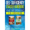 Self Sufficiency Starter Handbook - The Ultimate Homesteading and Regrowing Collection: Start a Self-Sufficient Lifestyle, Plan Your Homestead and Dis